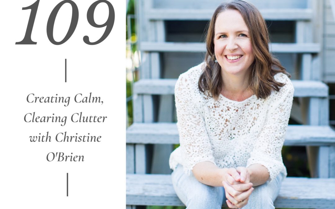 Creating Calm, Clearing Clutter with Christine O’Brien